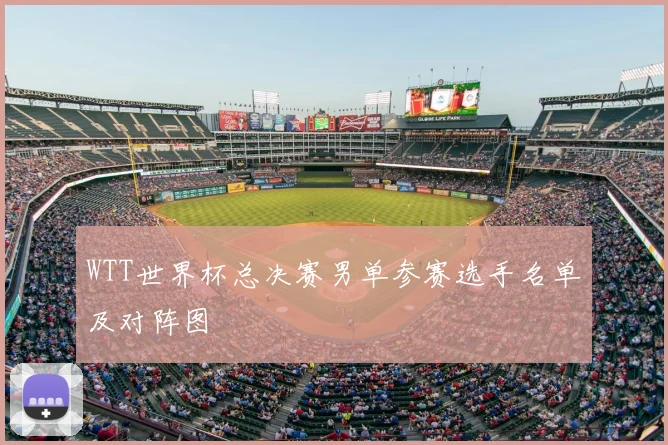 WTT世界杯总决赛男单参赛选手名单及对阵图