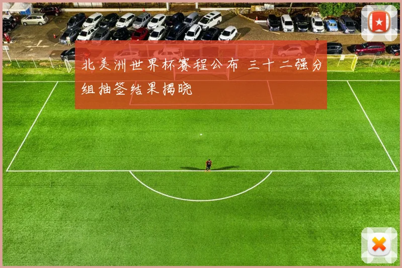 北美洲世界杯赛程公布 三十二强分组抽签结果揭晓