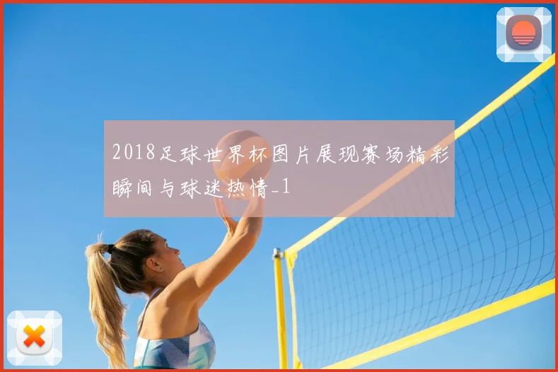 2018足球世界杯图片展现赛场精彩瞬间与球迷热情_1