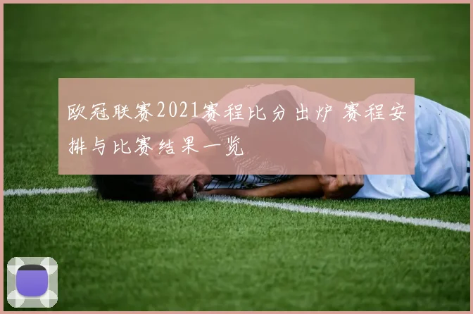 欧冠联赛2021赛程比分出炉 赛程安排与比赛结果一览